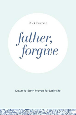 Father, Forgive: Down-to-earth Prayers for Daily Life