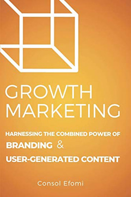 Growth Marketing: Harnessing The Combined Power Of Branding And User-Generated Content