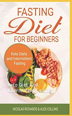 Fasting Diet For Beginners: Keto Diet And Intermittent Fasting