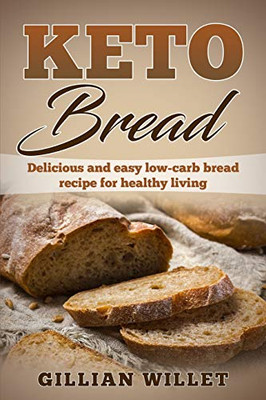 Keto Bread: Delicious And Easy Low-Carb Bread Recipe For Healthy Living