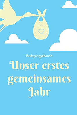 Unser Erstes Gemeinsames Jahr Babytagebuch: A5 52 Wochen Kalender Als Geschenk Zur Geburt | Geschenkidee F?r Werdene M?tter Zur Schwangerschaft | ... | Babys Erstes Jahr (German Edition)