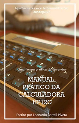 Manual PraTico Da Calculadora Financeira Hp12C: Uma Forma Prßtica De Aprender Finan?as (Matemßtica Financeira) (Portuguese Edition)