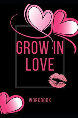 Grow In Love Workbook: The Grow In Love Workbook Gift For Your Loved Ones | Anniversary And Marriage Gift| Gift For Loving Couple | Gift For The Best ... Friends| Record Your Grow In Love Workbook