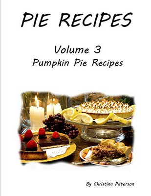 Pie Recipes Volume 3 Pumpkin Pie Recipes: Every Title Has Space For Notes, 26 Delicious Desserts For Thanksgiving And Christmas (Pies)