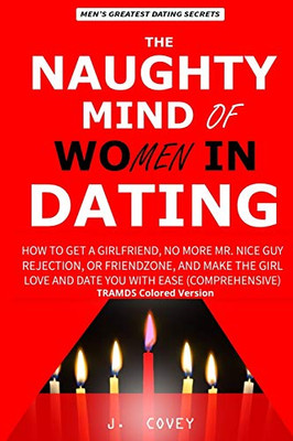 The Naughty Mind of Women in Dating: How to Get a Girlfriend, No More Mr Nice Guy, Rejection, or Friendzone, and Make the Girl Love and Date You with Ease (2-in-1 Bundle) (TRAMDS Colored Version)