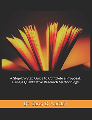 A Step-by-Step Guide to Complete a Proposal: Using a Quantitative Research Methodology