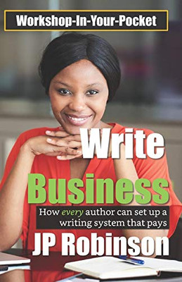 Write Business: How Every Author Can Set Up A Writing System That Pays (The Get It Write Series)