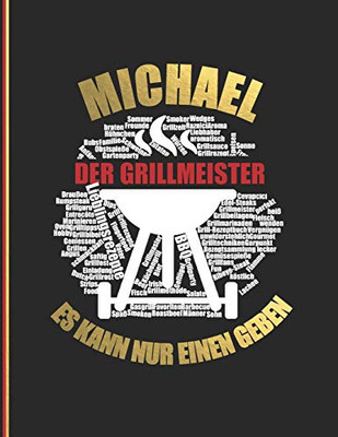 Michael Der Grillmeister: Es Kann Nur Einen Geben. - Das Personalisierte Grill-Rezeptbuch "Michael" Zum Selberschreiben F?r 120 Grillrezepte Mit ... Softcover (Leeres Kochbuch) (German Edition)