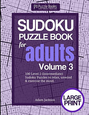 Sudoku Puzzle Book For Adults: Volume 3: 100 Level 2 (Intermediate) Sudoku Puzzles To Relax, Unwind & Exercise The Mind (P3 Sudoku Puzzle Books For Adults)