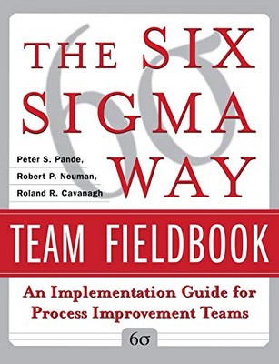 The Six Sigma Way Team Fieldbook: An Implementation Guide for Process Improvement Teams