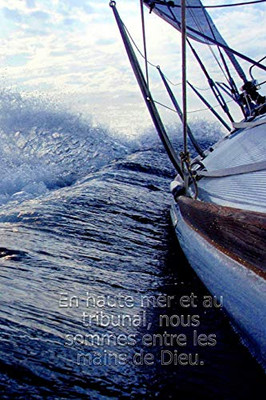 En Haute Mer Et Au Tribunal, Nous Sommes Entre Les Mains De Dieu.: Carnet De Navigation Pour Voiliers Et Location De Voiliers (French Edition)