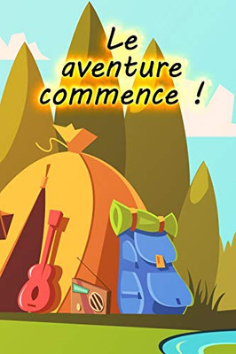 Le Aventure Commence !: Un Carnet De Voyage Et De Camping Pour Les Enfants * Avec Beaucoup D'Espace Pour Vos Propres Impressions * Donc Le Camping Est Amusant ! (French Edition)