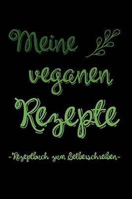 Meine Veganen Rezepte | Rezeptbuch Zum Selberschreiben: A5 Rezeptbuch Zum Ausf?llen Mit Platz F?r 100 Rezepte | Als Geschenk F?r Veganer Hobbyk÷Che ... Valentinstag Weihnachten (German Edition)