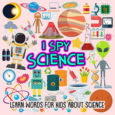 I Spy Science: Learn Words For Toddlers About Science (I Spy Books For Preschoolers / Toddlers)