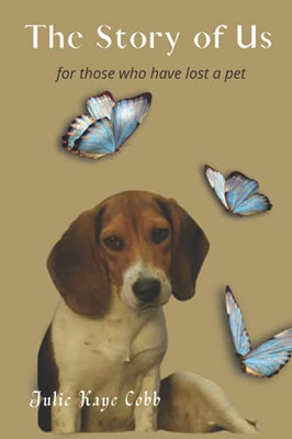 The Story Of Us: A Poignant Story Inspired By True Events For Anyone Who Has Ever Loved And Lost A Cherished Pet