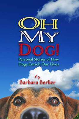 Oh My Dog!: Personal Stories Of How Dogs Enrich Our Lives