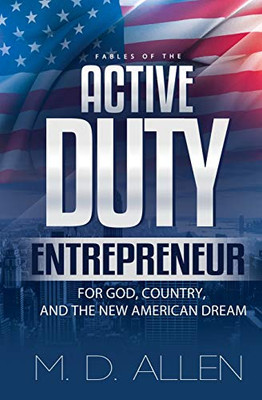 The Active Duty Entrepreneur: For God, Country And The New American Dream