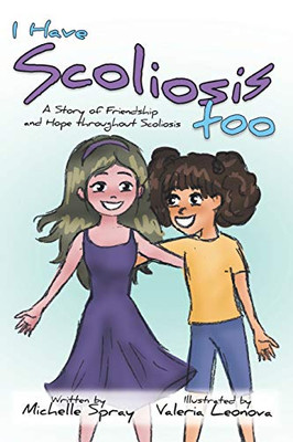 I Have Scoliosis Too: A Story Of Friendship And Hope Throughout Scoliosis