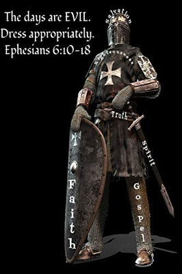 The Days Are Evil. Dress Appropriately. Ephesians 6:10-18