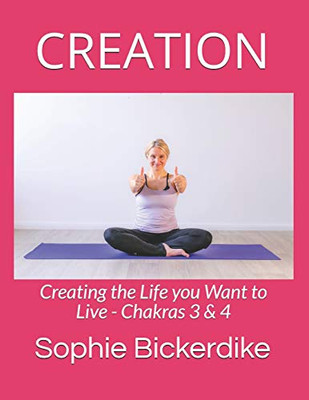 Creation: Creating The Life You Want To Live (Chakras 3 & 4)