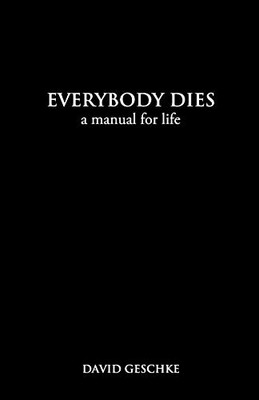 Everybody Dies: A Manual For Life