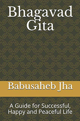 Bhagavad Gita: A Guide For Successful, Happy And Peaceful Life