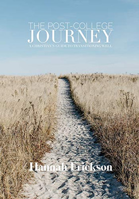 The Post-College Journey: A Christian'S Guide For Transitioning Well