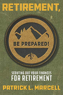 Retirement, Be Prepared!: Scouting Out Your Finances For Retirement