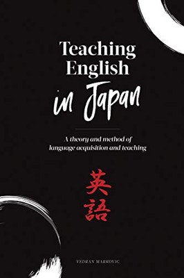 Teaching English In Japan: A Theory And Method Of Language Acquisition And Teaching