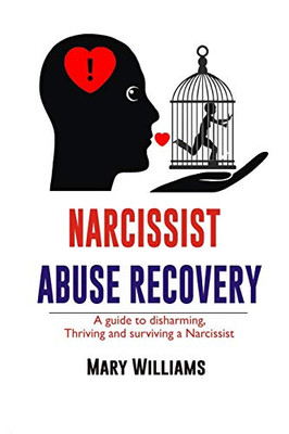 Narcissist Abuse Recovery: Recovery A Guide To Disharming, Thriving And Surviving A Narcissist