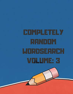 Completely Random Wordsearch Volume: 3: Challenge Your Mind With These Super Brain Challenging Word Finds Great For Adults And Travelers