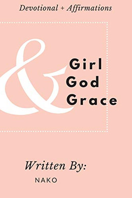 Girl + God + Grace: Devotional & Affirmations For Girls