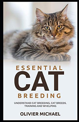 Essential Cat Breeding: Understand Cat Breeding, Cat Breeds, Training And Whelping
