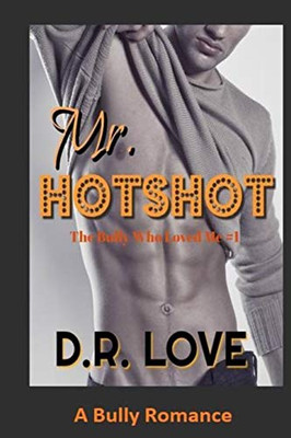 Mr. Hotshot: A Bully Romance (The Bully Who Loved Me Series 1)