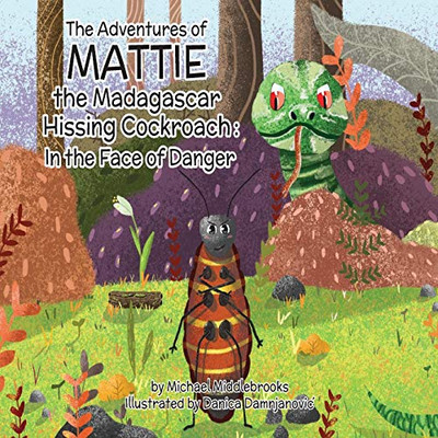 Mattie The Madagascar Hissing Cockroach: In The Face Of Danger (The Mattie Series)