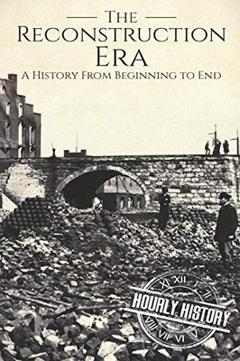 Reconstruction Era: A History From Beginning To End (American Civil War)