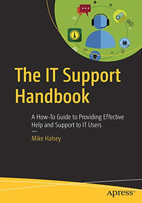 The IT Support Handbook: A How-To Guide to Providing Effective Help and Support to IT Users