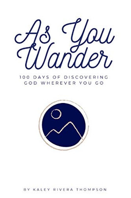 As You Wander: 100 Days Of Discovering God Wherever You Go