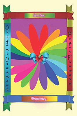 Scrapbooking Paper Craft: Origami Ornament | Paper Flowers (Scrapbook Paper Rainbow Colored Sheet Collage Decoupage |Scrapbooking Ornament (6.14X9.21) Series)