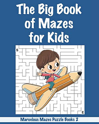 The Big Book Of Mazes For Kids: 200 Marvelous Mazes From Easy To Insane For Kids / Big Size / Various Difficulty Level / Great Activity Book (Marvelous Mazes Puzzle Book)