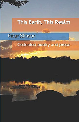 This Earth, This Realm: Collected Poetry And Prose