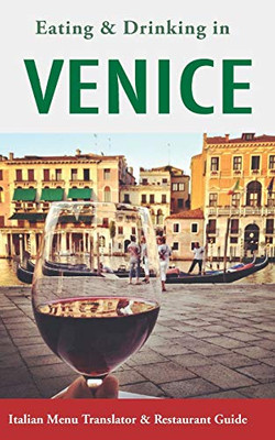 Eating & Drinking In Venice: Italian Menu Translator And Restaurant Guide (Europe Made Easy Travel Guides)