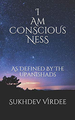 I Am Conscious Ness: As Defined By The Upanishads