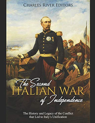 The Second Italian War Of Independence: The History And Legacy Of The Conflict That Led To Italyæs Unification