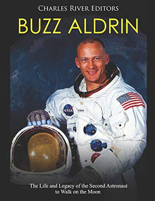 Buzz Aldrin: The Life And Legacy Of The Second Astronaut To Walk On The Moon