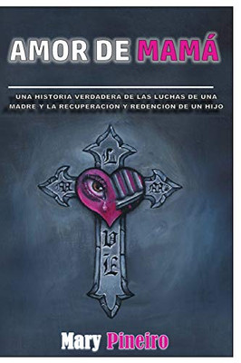 Amor De Mama: La Verdadera Historia De Las Luchas De Una Madre Y La Recuperaci?N Y Redenci?N De Un Hijo (Spanish Edition)