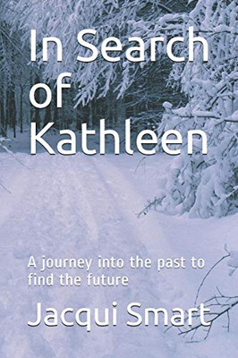 In Search Of Kathleen: A Journey Into The Past To Find The Future