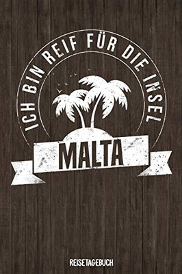 Ich Bin Reif F?r Die Insel Malta Reisetagebuch: Tagebuch Ca Din A5 Wei? Liniert ?ber 100 Seiten I Mittelmeer I Europa I Urlaubstagebuch (German Edition)