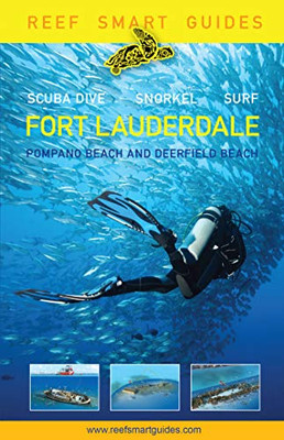 Reef Smart Guides Florida: Fort Lauderdale, Pompano Beach and Deerfield Beach: Scuba Dive. Snorkel. Surf.