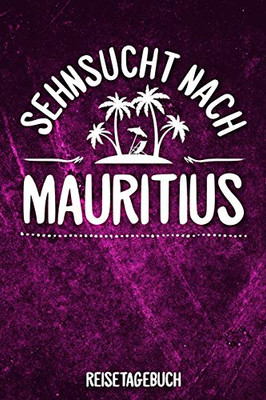 Sehnsucht Nach Mauritius Reisetagebuch: Tagebuch Ca Din A5 Wei? Liniert ?ber 100 Seiten I Mauritius I Urlaubstagebuch (German Edition)